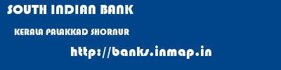 SOUTH INDIAN BANK  KERALA PALAKKAD SHORNUR   banks information 